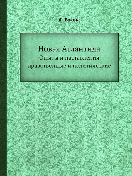 Обложка книги Новая Атлантида. Опыты и наставления нравственные и политические, Ф. Бэкон