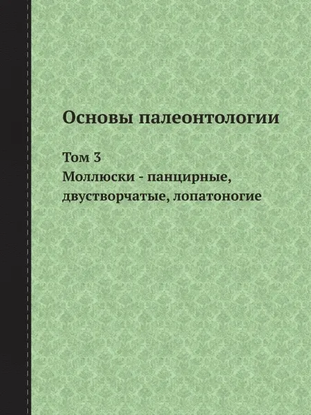 Обложка книги Основы палеонтологии. Том 3. Моллюски - панцирные, двустворчатые, лопатоногие, Ю. А. Орлов