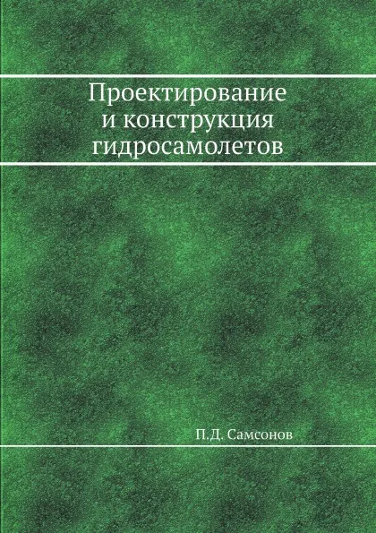 Обложка книги Проектирование и конструкция гидросамолетов, П.Д. Самсонов