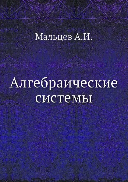 Обложка книги Алгебраические системы, А.И. Мальцев