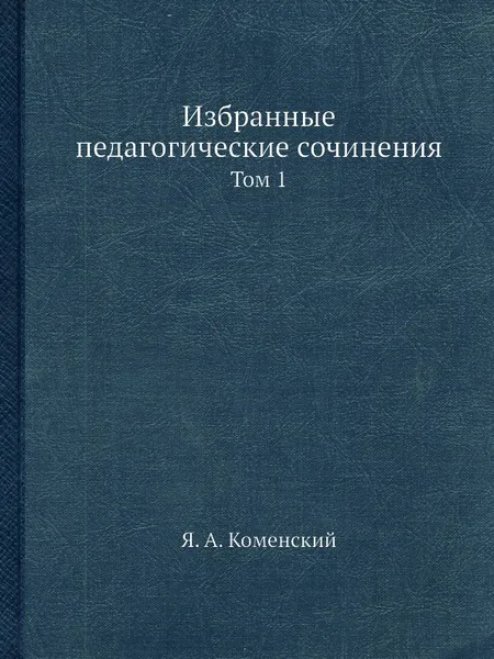 Обложка книги Избранные педагогические сочинения. Том 1, Я.А. Коменский