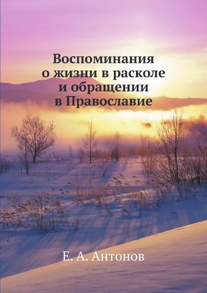 Обложка книги Воспоминания о жизни в расколе и обращении в Православие, Е.А. Антонов