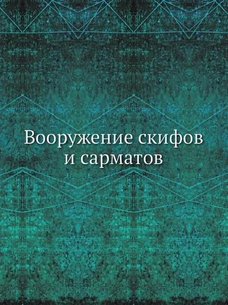 Обложка книги Вооружение скифов и сарматов, Е. В. Черненко