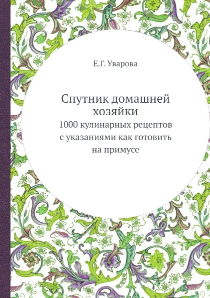 Обложка книги Спутник домашней хозяйки. 1000 кулинарных рецептов с указаниями как готовить на примусе, Е.Г. Уварова