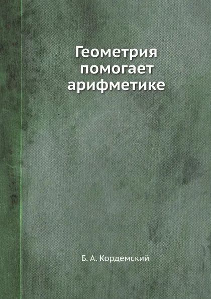 Обложка книги Геометрия помогает арифметике, Б. А. Кордемский