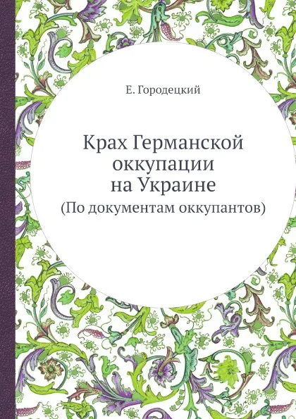 Обложка книги Крах Германской оккупации на Украине. (По документам оккупантов), Е. Городецкий