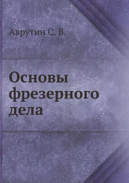 Обложка книги Основы фрезерного дела, С.В. Аврутин