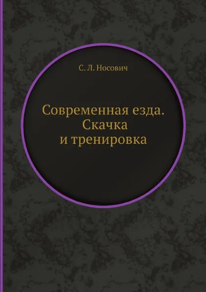 Обложка книги Современная езда. Скачка и тренировка, С.Л. Носович