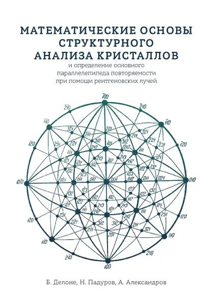 Обложка книги Математические основы структурного анализа кристаллов и определение основного параллелепипеда повторяемости при помощи рентгеновских лучей, Б. Делоне, Н. Падуров, А. Александров