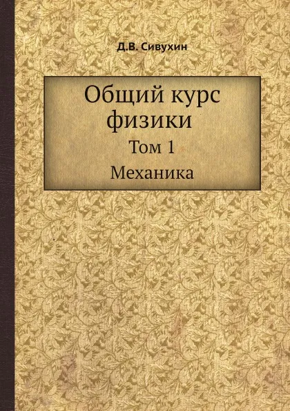 Обложка книги Общий курс физики. Том 1. Механика, Д.В. Сивухин