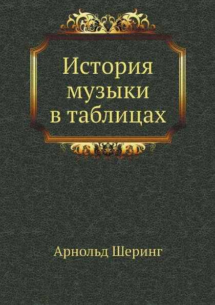 Обложка книги История музыки в таблицах, Арнольд Шеринг