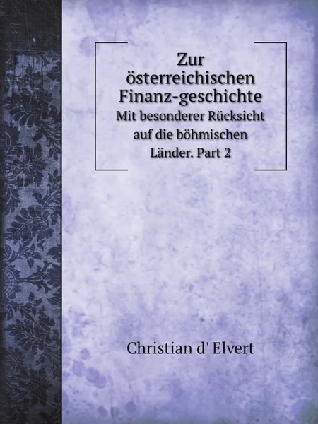 Обложка книги Zur osterreichischen Finanz-geschichte. Mit besonderer Rucksicht auf die bohmischen Lander. Part 2, C.d. Elvert