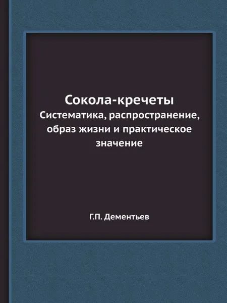 Обложка книги Сокола-кречеты. Систематика, распространение, образ жизни и практическое значение, Г.П. Дементьев