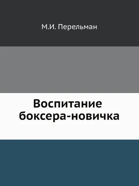 Обложка книги Воспитание боксера-новичка, М.И. Перельман