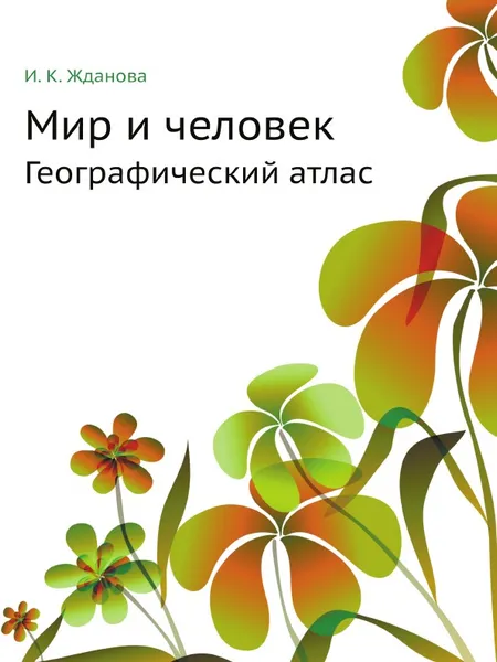 Обложка книги Мир и человек. Географический атлас, И. К. Жданова