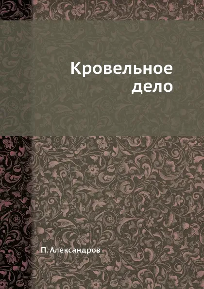 Обложка книги Кровельное дело, П. Александров