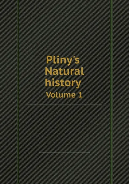 Обложка книги Pliny's Natural history. Volume 1, Pliny the Elder