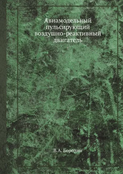 Обложка книги Авиамодельный пульсирующий воздушно-реактивный двигатель, В.А. Бородин