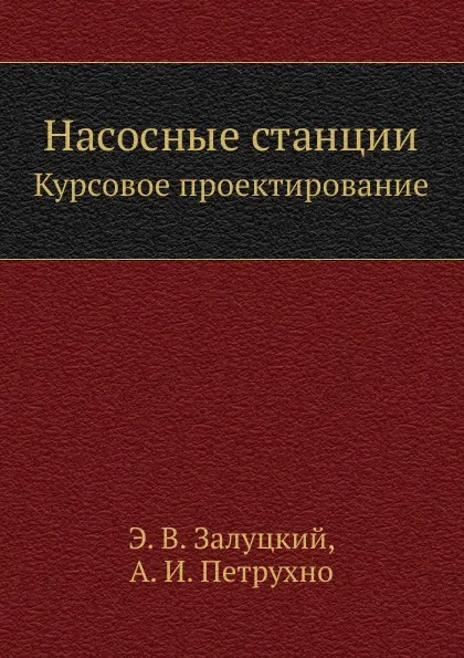 Обложка книги Насосные станции. Курсовое проектирование, Э.В. Залуцкий, А.И. Петрухно