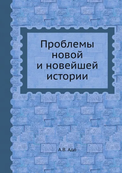 Обложка книги Проблемы новой и новейшей истории, А.В. Адо