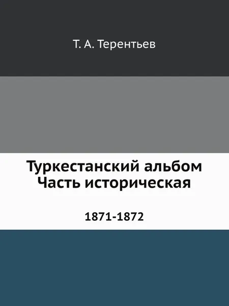 Обложка книги Туркестанский альбом. Часть историческая. 1871-1872, Т.А. Терентьев