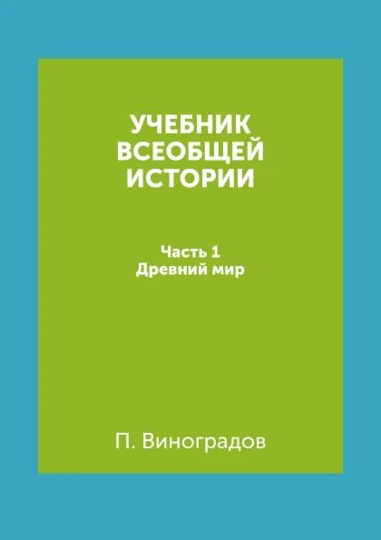 Обложка книги Учебник всеобщей истории. Часть 1. Древний мир, П. Виноградов