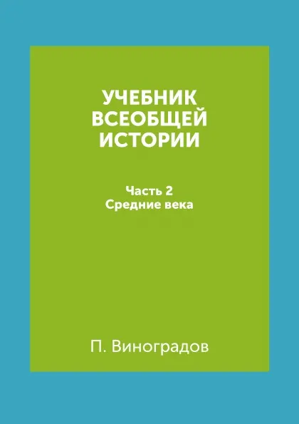 Обложка книги Учебник всеобщей истории. Часть 2. Средние века, П. Виноградов