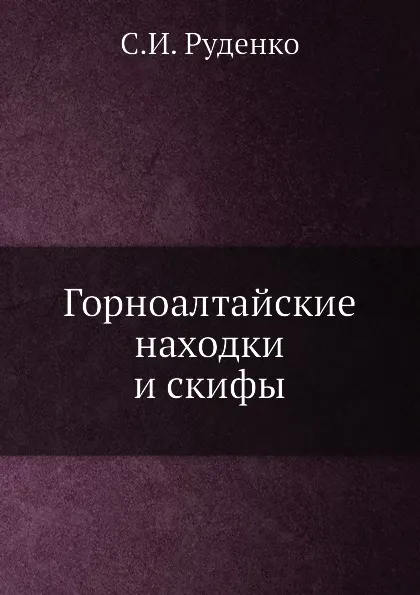 Обложка книги Горноалтайские находки и скифы, С.И. Руденко