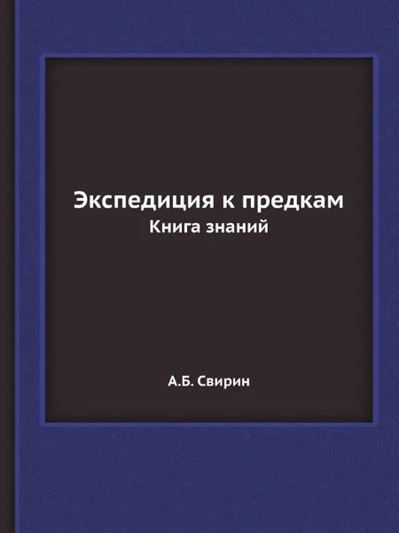 Обложка книги Экспедиция к предкам. Книга знаний, А.Б. Свирин