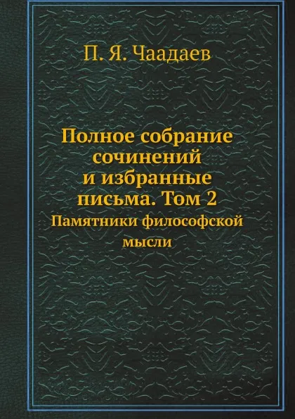 Обложка книги Полное собрание сочинений и избранные письма. Том 2. Памятники философской мысли, П. Я. Чаадаев