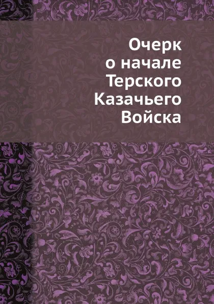 Обложка книги Очерк о начале Терского Казачьего Войска, И. Кравцов