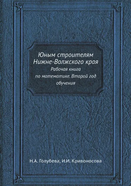 Обложка книги Юным строителям Нижне-Волжского края. Рабочая книга по математике. Второй год обучения, Н.А. Голубева, И.И. Кривоносова