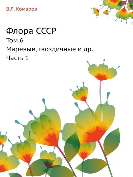 Обложка книги Флора СССР. Том 6. Маревые, гвоздичные и др. Часть 1, В.Л. Комаров