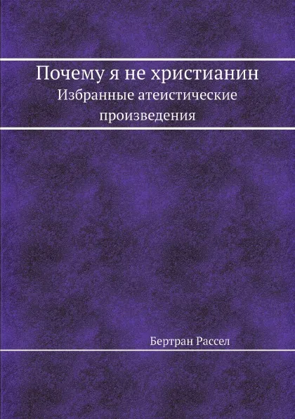 Обложка книги Почему я не христианин. Избранные атеистические произведения, Бертран Рассел