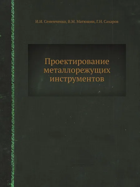 Обложка книги Проектирование металлорежущих инструментов, И.И. Семенченко, В.М. Матюшин, Г.Н. Сахаров