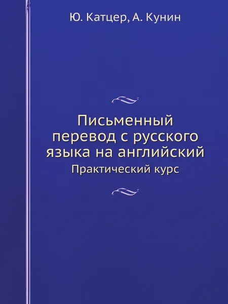 Обложка книги Письменный перевод с русского языка на английский. Практический курс, Ю. Катцер, А. Кунин