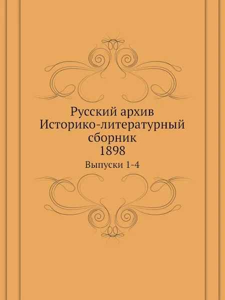 Обложка книги Русский архив. Историко-литературный сборник. Выпуски 1-4, П. И. Бартенев