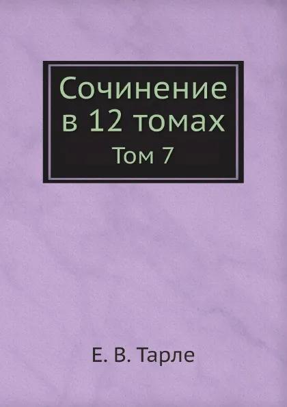 Обложка книги Сочинение в 12 томах. Том 7, Е. В. Тарле