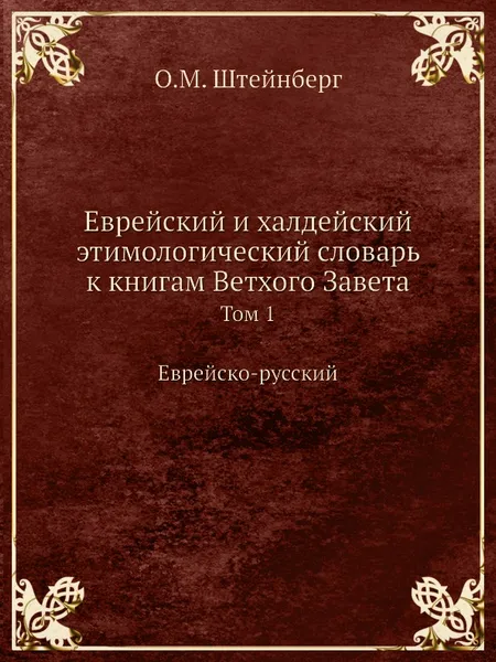 Обложка книги Еврейский и халдейский этимологический словарь к книгам Ветхого Завета. Том 1. Еврейско-русский, О.М. Штейнберг