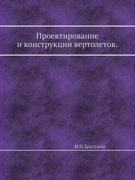 Обложка книги Проектирование и конструкции вертолетов, И.П. Братухин