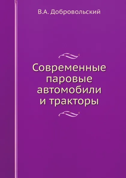 Обложка книги Современные паровые автомобили и тракторы, В.А. Добровольский