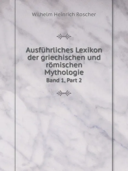 Обложка книги Ausfuhrliches Lexikon der griechischen und romischen Mythologie. Band 1, Teil 2, Wilhelm H. Roscher