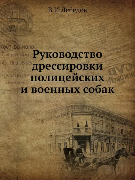 Обложка книги Руководство дрессировки полицейских и военных собак, В.И. Лебедев