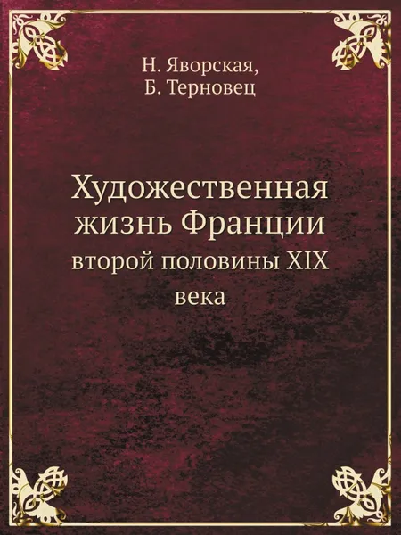 Обложка книги Художественная жизнь Франции. второй половины XIX века, Н. Яворская, Б. Терновец