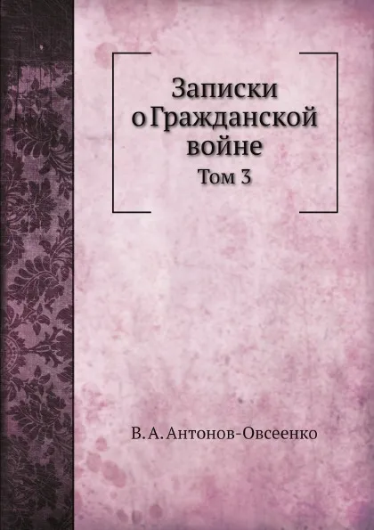 Обложка книги Записки о Гражданской войне. Том 3, В. А. Антонов-Овсеенко