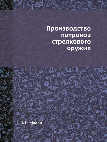 Обложка книги Производство патронов стрелкового оружия, А.Н. Малов