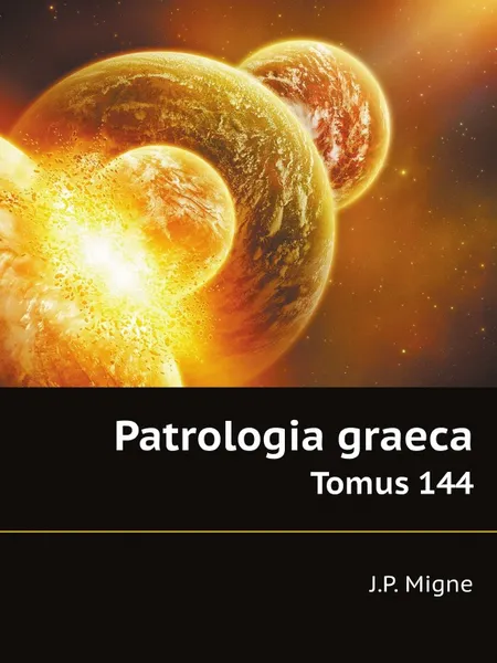 Обложка книги Patrologia graeca. Tomus 144, J.P. Migne