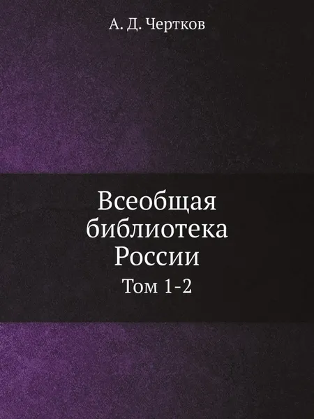 Обложка книги Всеобщая библиотека России. Том 1-2, А. Д. Чертков