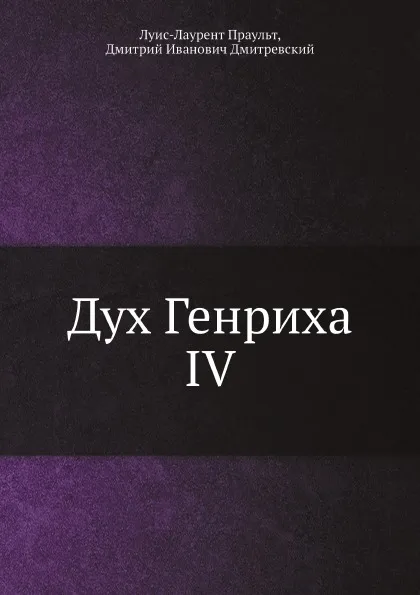 Обложка книги Дух Генриха IV, Луис-Лаурент Праульт, Д.И. Дмитревский