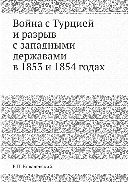 Обложка книги Война с Турцией и разрыв с западными державами в 1853 и 1854 годах, Е.П. Ковалевский